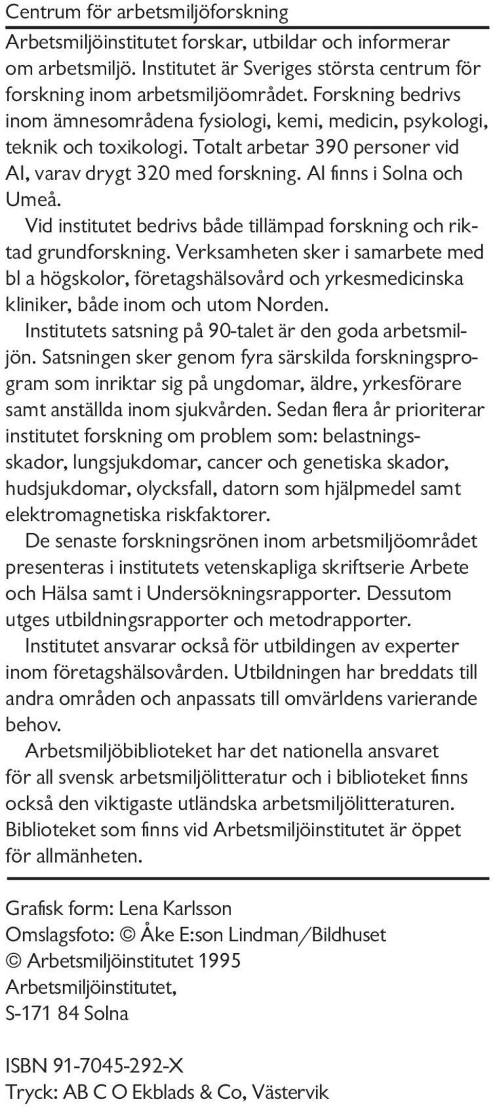 Vid institutet bedrivs både tillämpad forskning och riktad grundforskning. Verksamheten sker i samarbete med bl a högskolor, företagshälsovård och yrkesmedicinska kliniker, både inom och utom Norden.