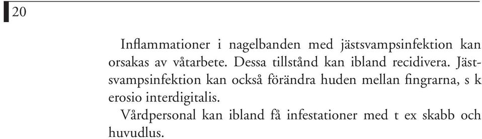 Jästsvampsinfektion kan också förändra huden mellan fingrarna, s k