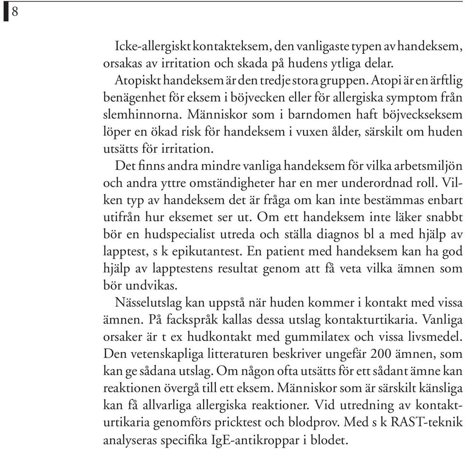 Människor som i barndomen haft böjveckseksem löper en ökad risk för handeksem i vuxen ålder, särskilt om huden utsätts för irritation.