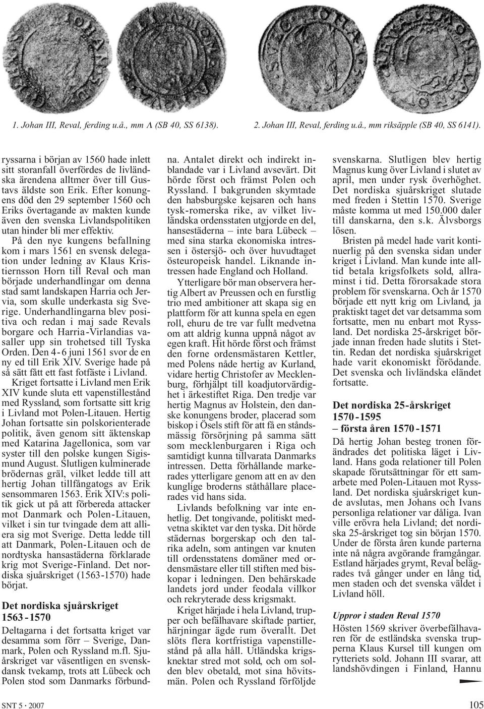 Efter konungens död den 29 september 1560 och Eriks övertagande av makten kunde även den svenska Livlandspolitiken utan hinder bli mer effektiv.