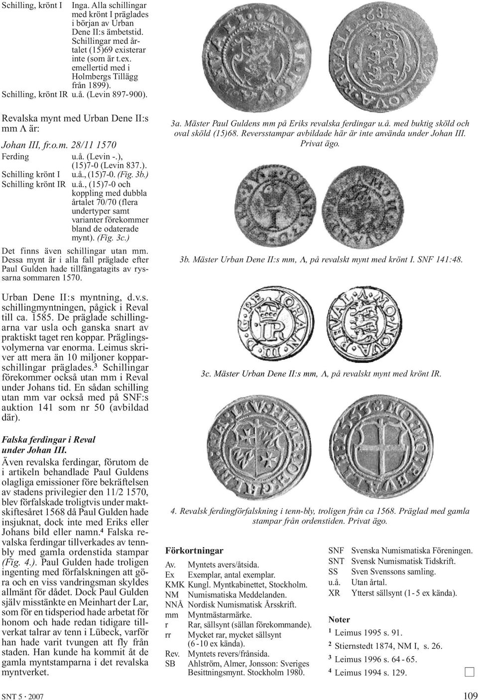 3b.) Schilling krönt IR u.å., (15)7-0 och koppling med dubbla årtalet 70/70 (flera undertyper samt varianter förekommer bland de odaterade mynt). (Fig. 3c.) Det finns även schillingar utan mm.