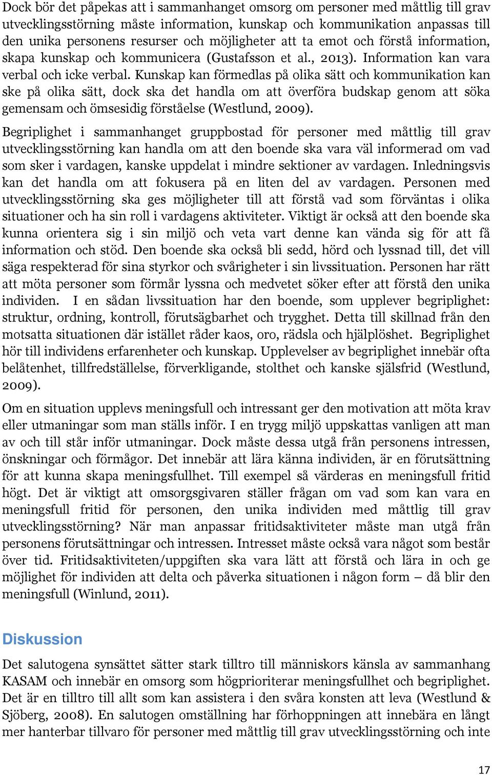 Kunskap kan förmedlas på olika sätt och kommunikation kan ske på olika sätt, dock ska det handla om att överföra budskap genom att söka gemensam och ömsesidig förståelse (Westlund, 2009).