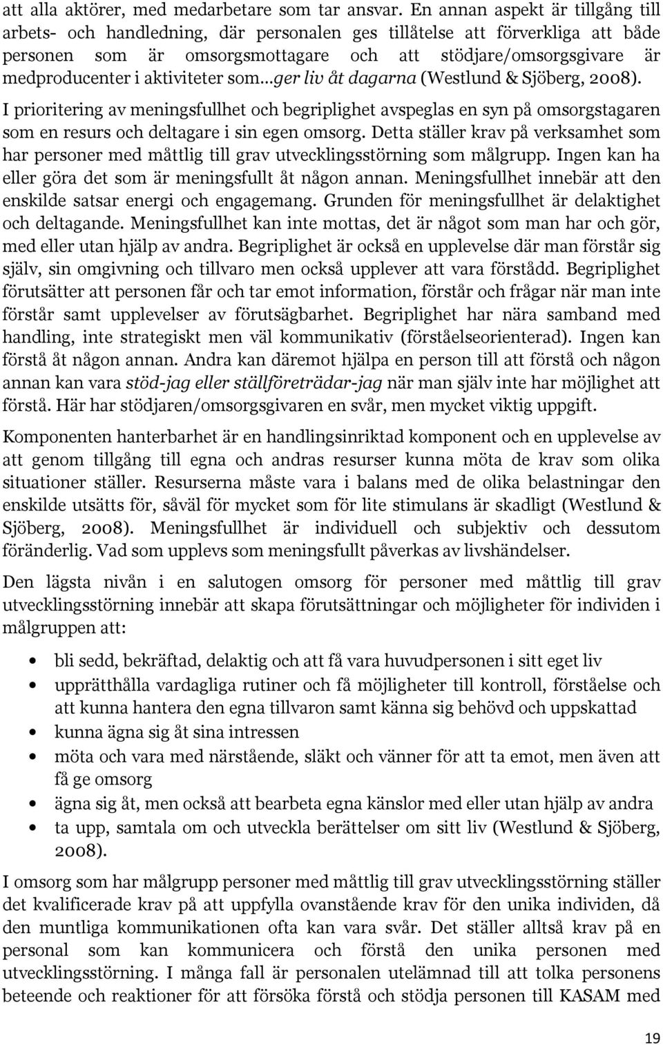 aktiviteter som ger liv åt dagarna (Westlund & Sjöberg, 2008). I prioritering av meningsfullhet och begriplighet avspeglas en syn på omsorgstagaren som en resurs och deltagare i sin egen omsorg.