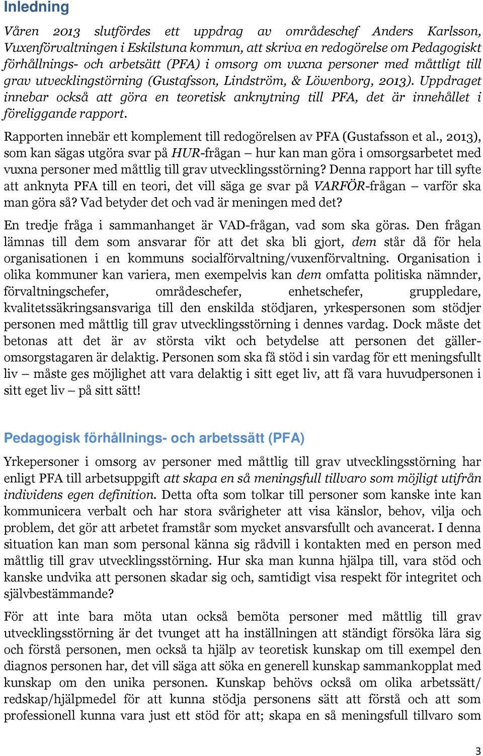 Uppdraget innebar också att göra en teoretisk anknytning till PFA, det är innehållet i föreliggande rapport. Rapporten innebär ett komplement till redogörelsen av PFA (Gustafsson et al.