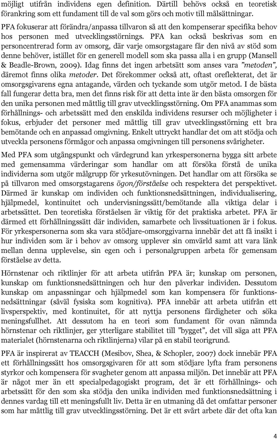 PFA kan också beskrivas som en personcentrerad form av omsorg, där varje omsorgstagare får den nivå av stöd som denne behöver, istället för en generell modell som ska passa alla i en grupp (Mansell &