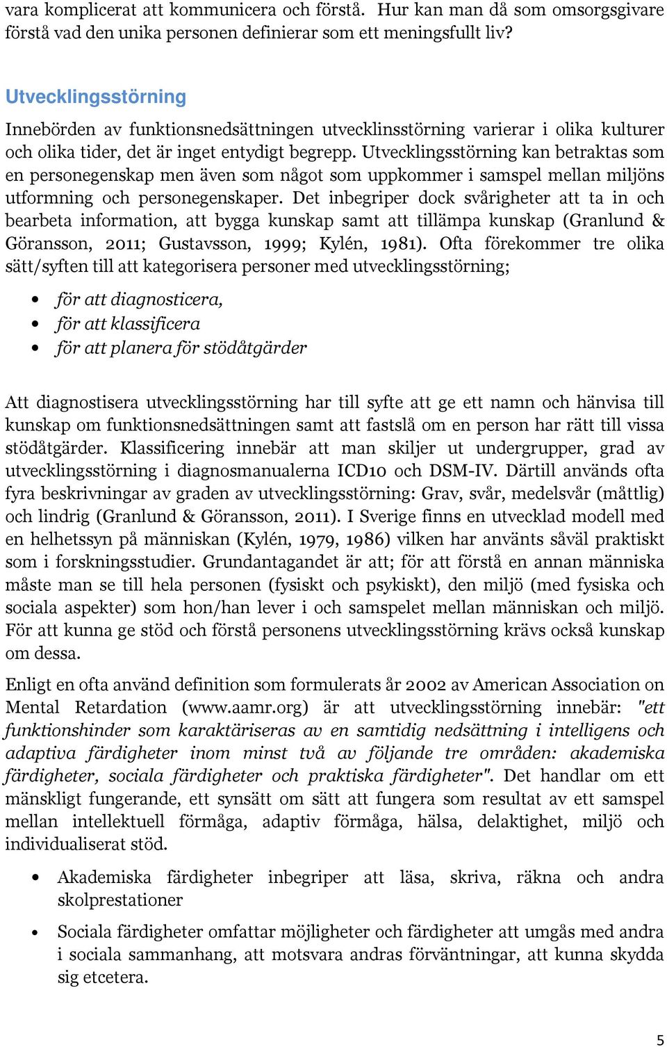 Utvecklingsstörning kan betraktas som en personegenskap men även som något som uppkommer i samspel mellan miljöns utformning och personegenskaper.