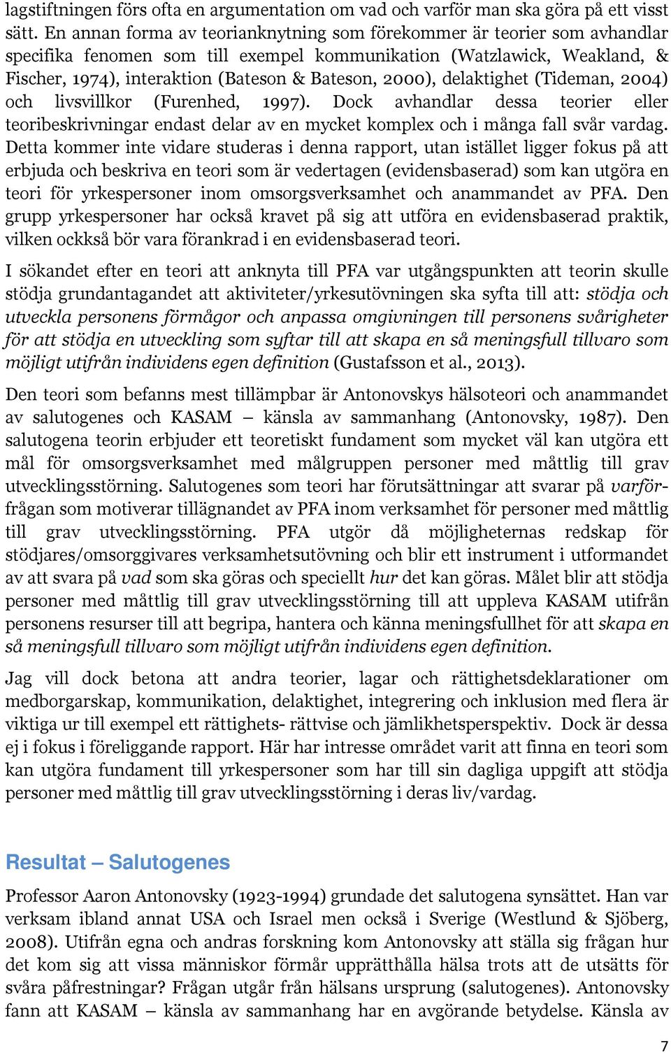 2000), delaktighet (Tideman, 2004) och livsvillkor (Furenhed, 1997). Dock avhandlar dessa teorier eller teoribeskrivningar endast delar av en mycket komplex och i många fall svår vardag.