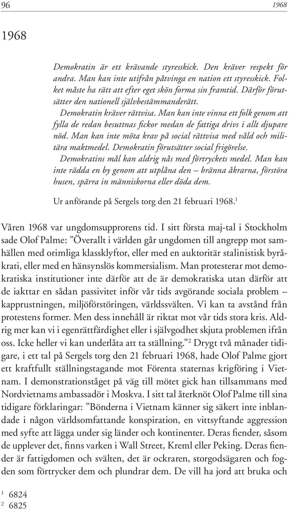 Man kan inte möta krav på social rättvisa med våld och militära maktmedel. Demokratin förutsätter social frigörelse. Demokratins mål kan aldrig nås med förtryckets medel.