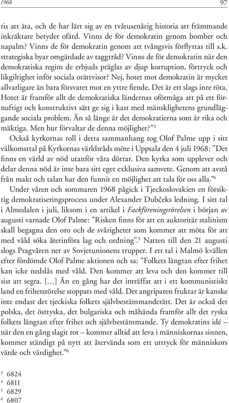 Vinns de för demokratin när den demokratiska regim de erbjuds präglas av djup korruption, förtryck och likgiltighet inför sociala orättvisor?