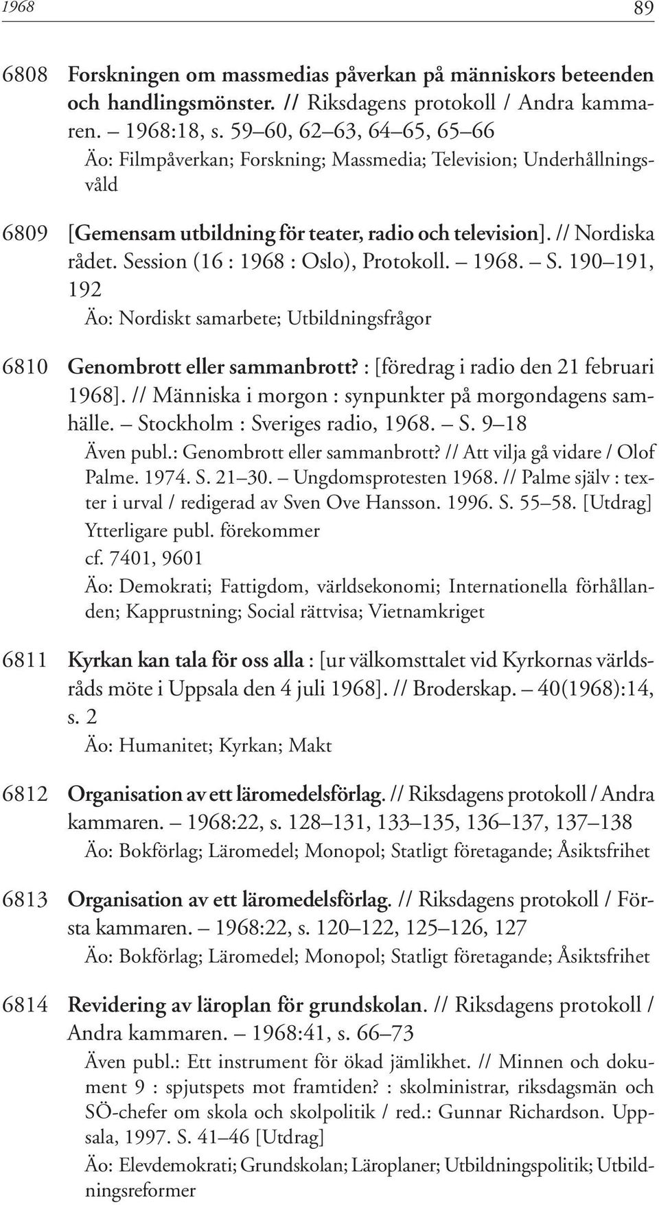 Session (16 : 1968 : Oslo), Protokoll. 1968. S. 190 191, 192 Äo: Nordiskt samarbete; Utbildningsfrågor 6810 Genombrott eller sammanbrott? : [föredrag i radio den 21 februari 1968].