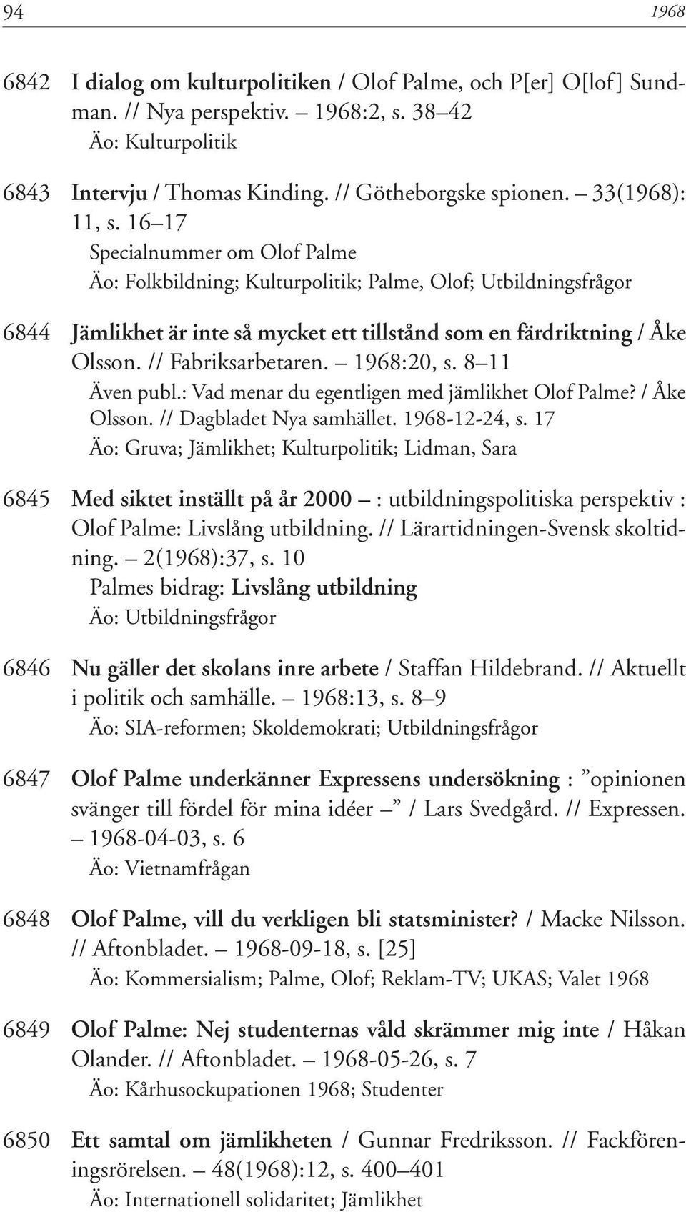 // Fabriksarbetaren. 1968:20, s. 8 11 Även publ.: Vad menar du egentligen med jämlikhet Olof Palme? / Åke Olsson. // Dagbladet Nya samhället. 1968-12-24, s.