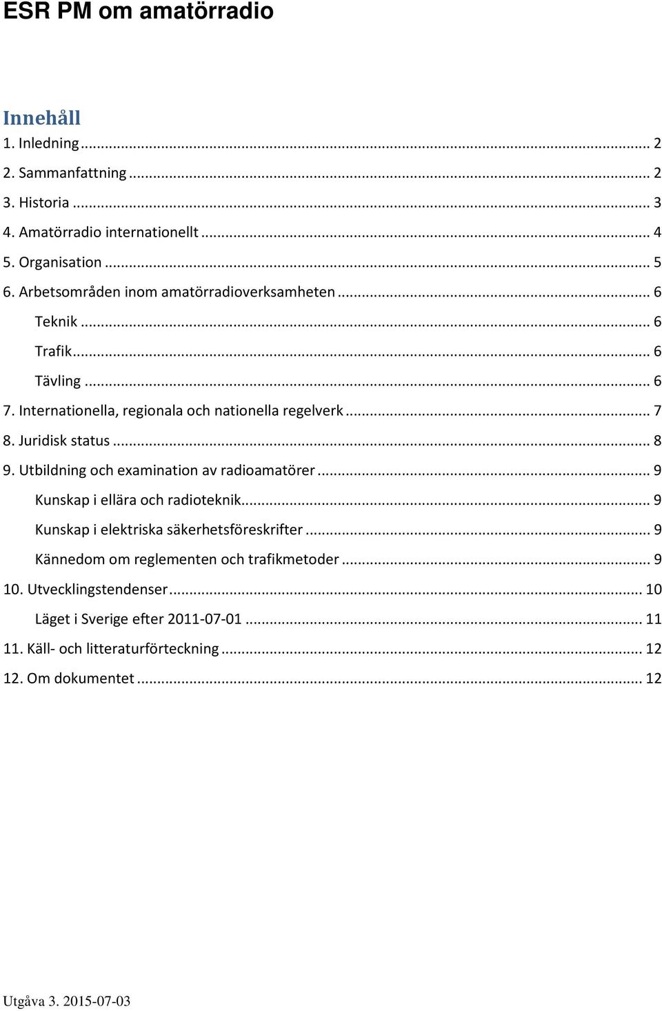 .. 8 9. Utbildning och examination av radioamatörer... 9 Kunskap i ellära och radioteknik... 9 Kunskap i elektriska säkerhetsföreskrifter.