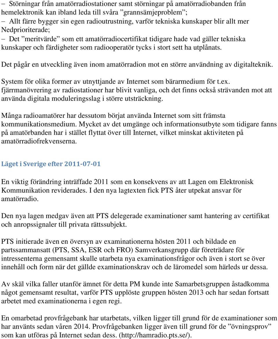 Det pågår en utveckling även inom amatörradion mot en större användning av digitalteknik. System för olika former av utnyttjande av Internet som bärarmedium för t.ex.