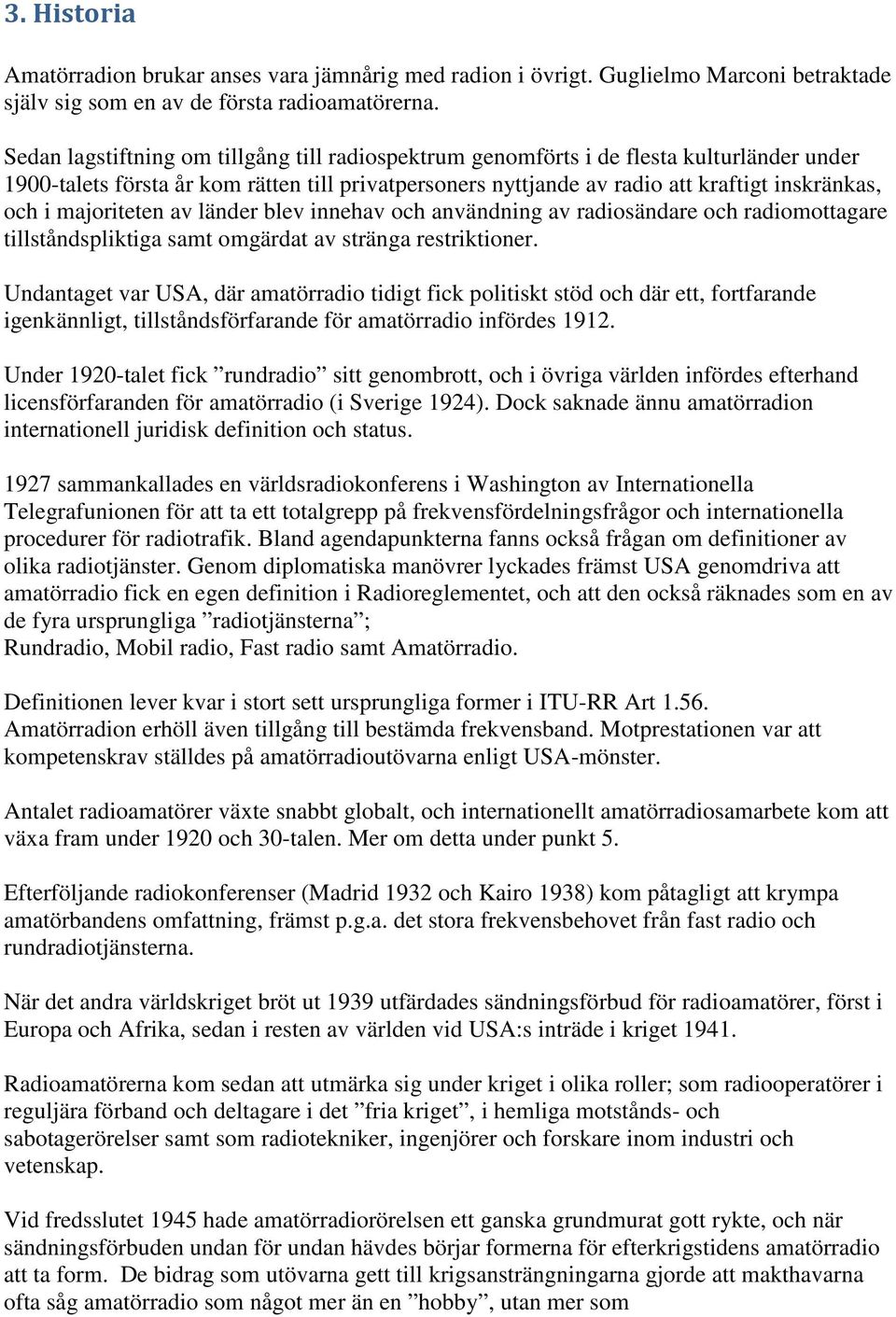 majoriteten av länder blev innehav och användning av radiosändare och radiomottagare tillståndspliktiga samt omgärdat av stränga restriktioner.