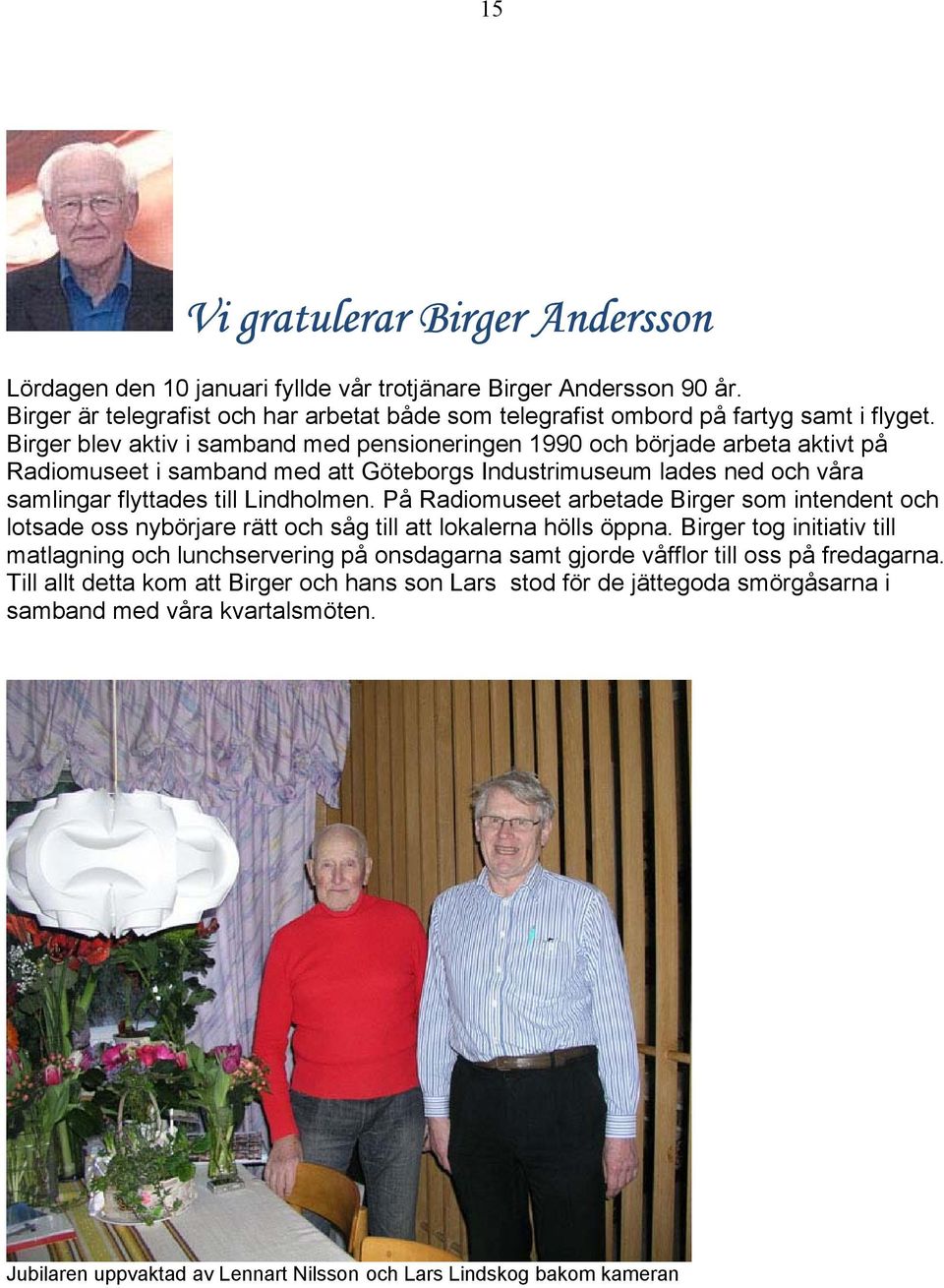 På Radiomuseet arbetade Birger som intendent och lotsade oss nybörjare rätt och såg till att lokalerna hölls öppna.