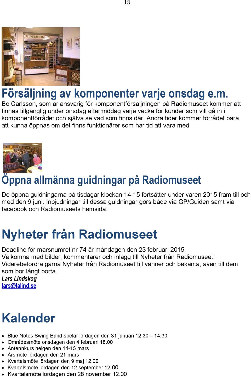 Bo Carlsson, som är ansvarig för komponentförsäljningen på Radiomuseet kommer att finnas tillgänglig under onsdag eftermiddag varje vecka för kunder som vill gå in i komponentförrådet och själva se