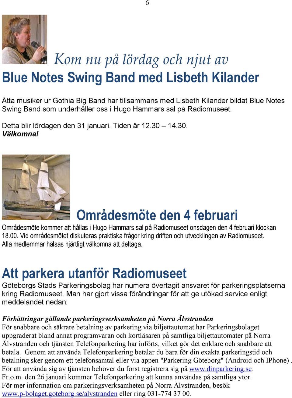 Områdesmöte den 4 februari Områdesmöte kommer att hållas i Hugo Hammars sal på Radiomuseet onsdagen den 4 februari klockan 18.00.