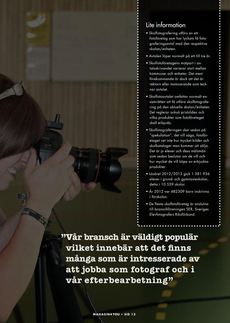 Skolfotoavtalet omfattar normalt ensamrätten att få utföra skolfotografering på den aktuella skolan/enheten. Det reglerar också prisbilden och vilka produkter som fotoföretaget skall erbjuda.