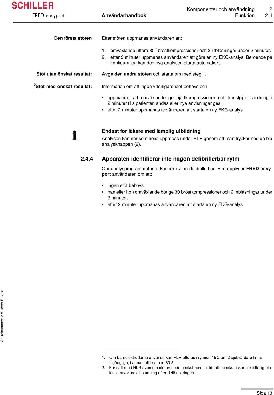 Beroende på konfiguration kan den nya analysen starta automatiskt. Stöt utan önskat resultat: Avge den andra stöten och starta om med steg 1.