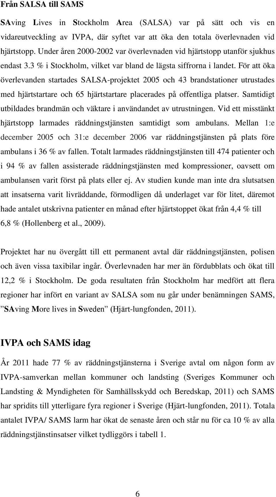 För att öka överlevanden startades SALSA-projektet 2005 och 43 brandstationer utrustades med hjärtstartare och 65 hjärtstartare placerades på offentliga platser.