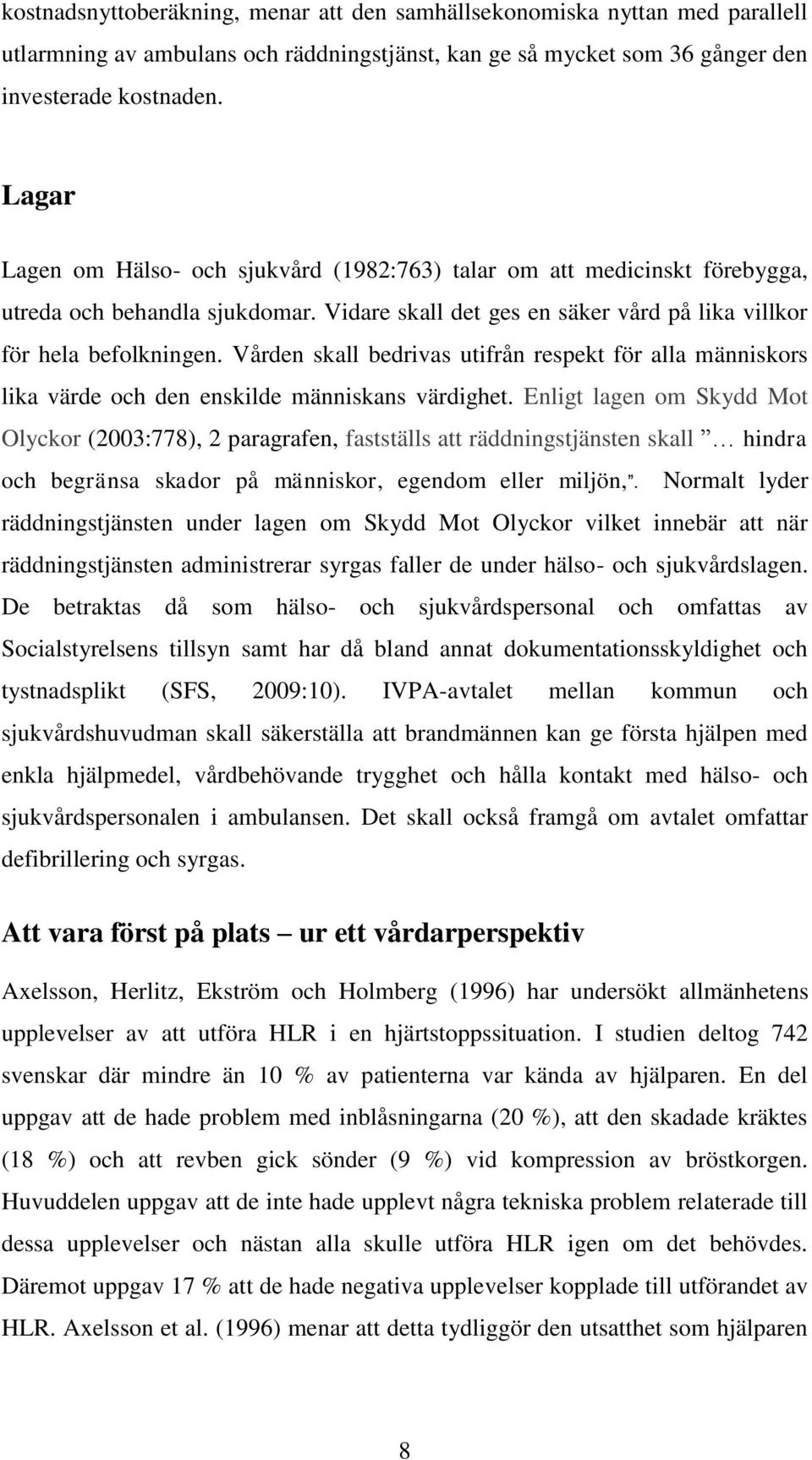 Vården skall bedrivas utifrån respekt för alla människors lika värde och den enskilde människans värdighet.