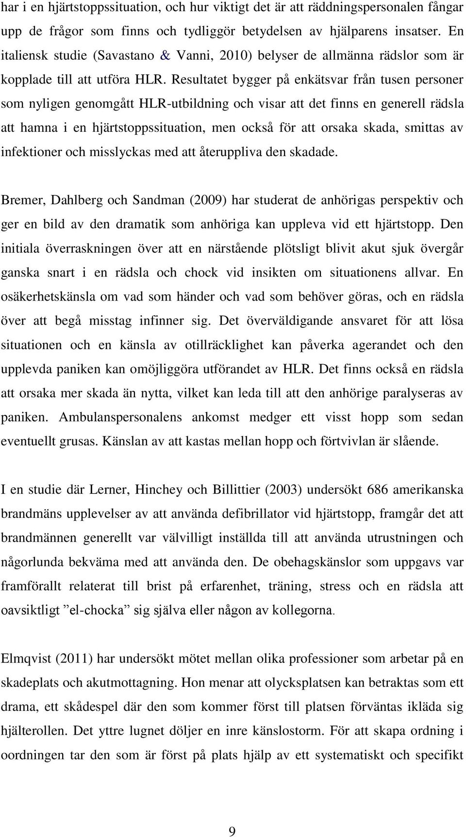 Resultatet bygger på enkätsvar från tusen personer som nyligen genomgått HLR-utbildning och visar att det finns en generell rädsla att hamna i en hjärtstoppssituation, men också för att orsaka skada,