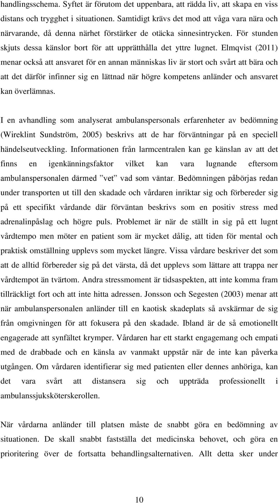 Elmqvist (2011) menar också att ansvaret för en annan människas liv är stort och svårt att bära och att det därför infinner sig en lättnad när högre kompetens anländer och ansvaret kan överlämnas.