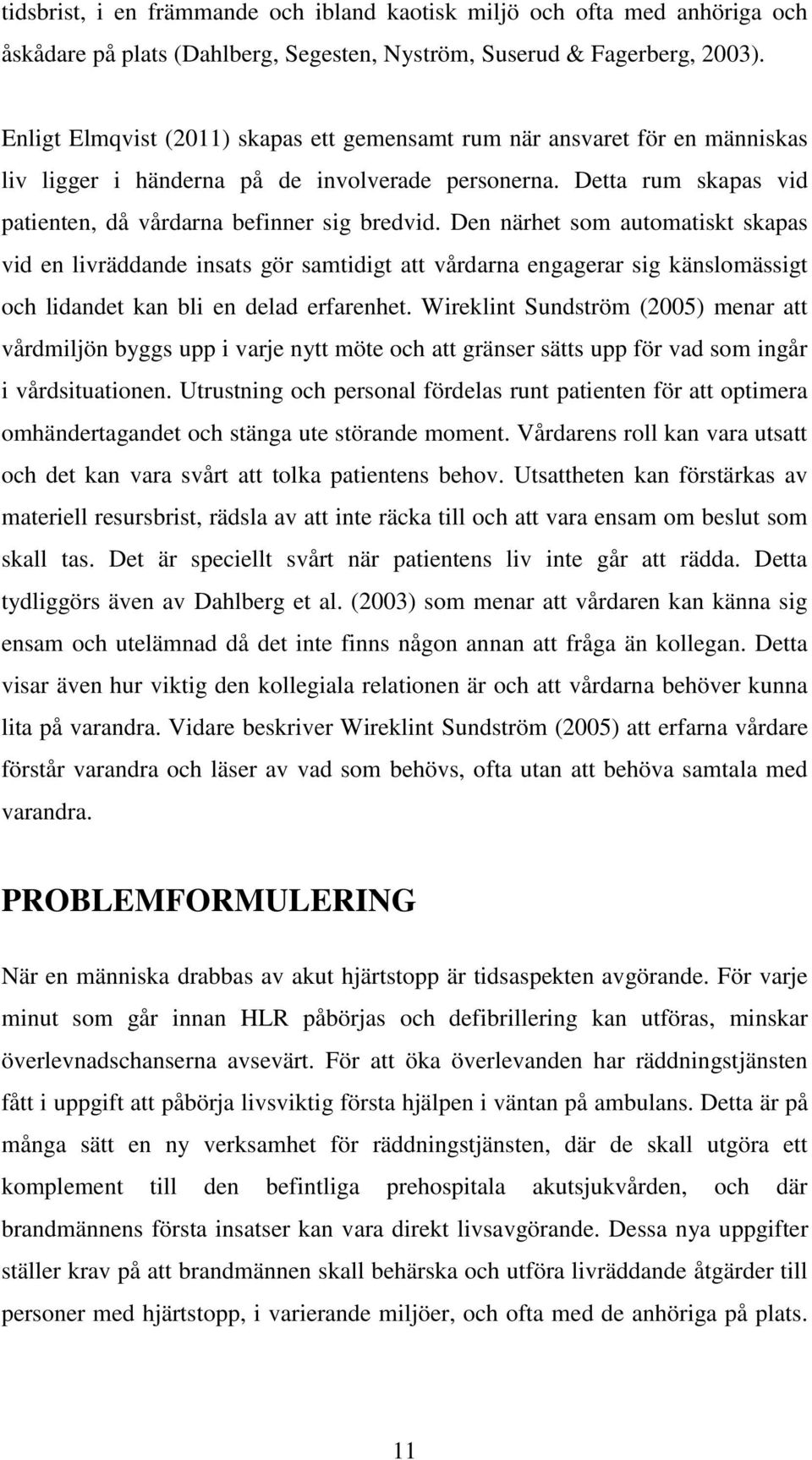 Den närhet som automatiskt skapas vid en livräddande insats gör samtidigt att vårdarna engagerar sig känslomässigt och lidandet kan bli en delad erfarenhet.