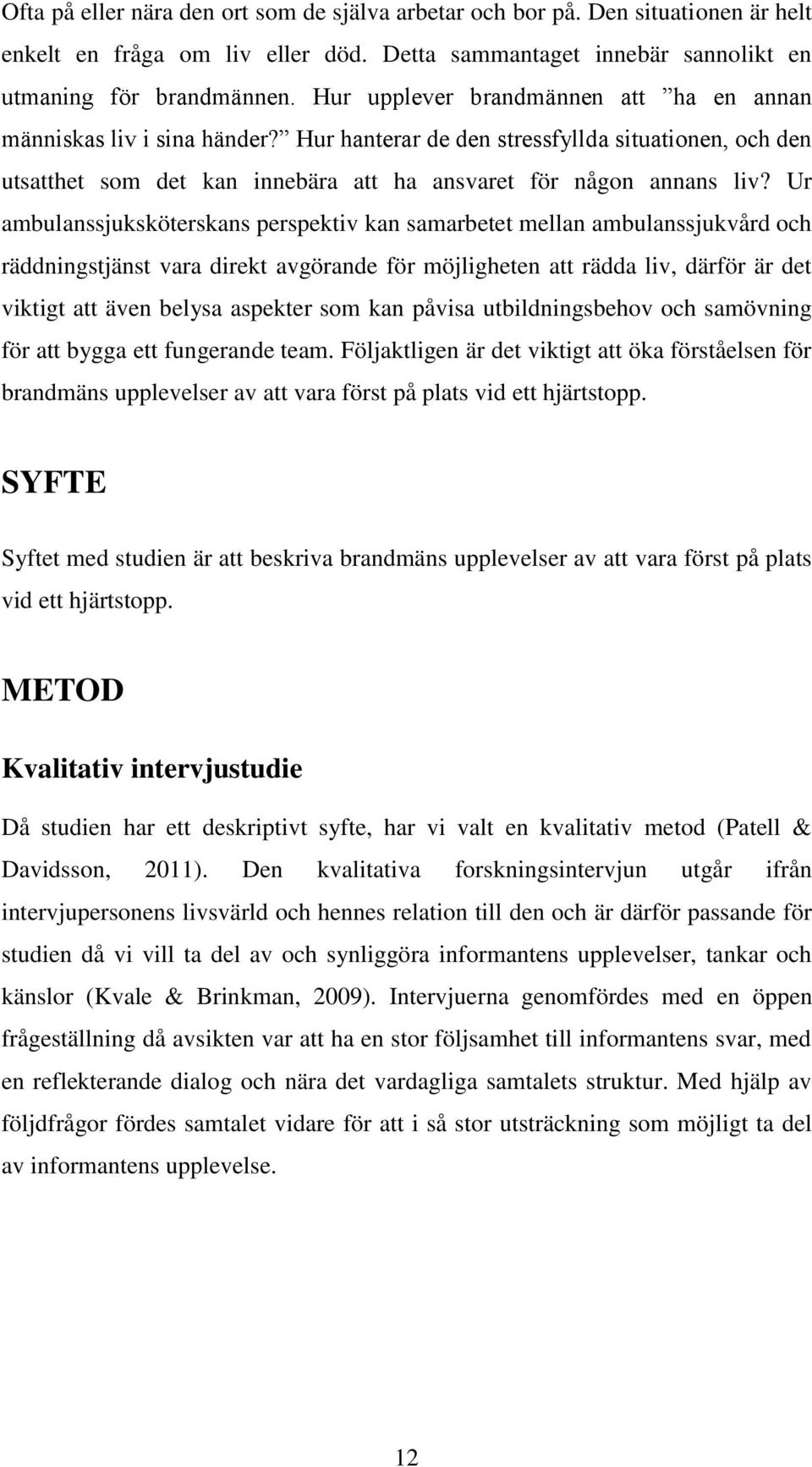 Ur ambulanssjuksköterskans perspektiv kan samarbetet mellan ambulanssjukvård och räddningstjänst vara direkt avgörande för möjligheten att rädda liv, därför är det viktigt att även belysa aspekter