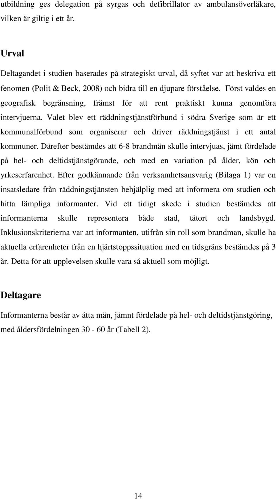 Först valdes en geografisk begränsning, främst för att rent praktiskt kunna genomföra intervjuerna.