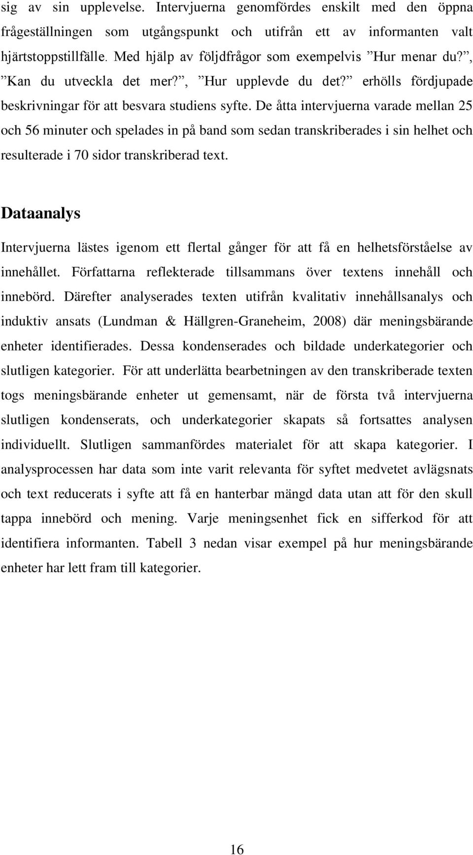 De åtta intervjuerna varade mellan 25 och 56 minuter och spelades in på band som sedan transkriberades i sin helhet och resulterade i 70 sidor transkriberad text.