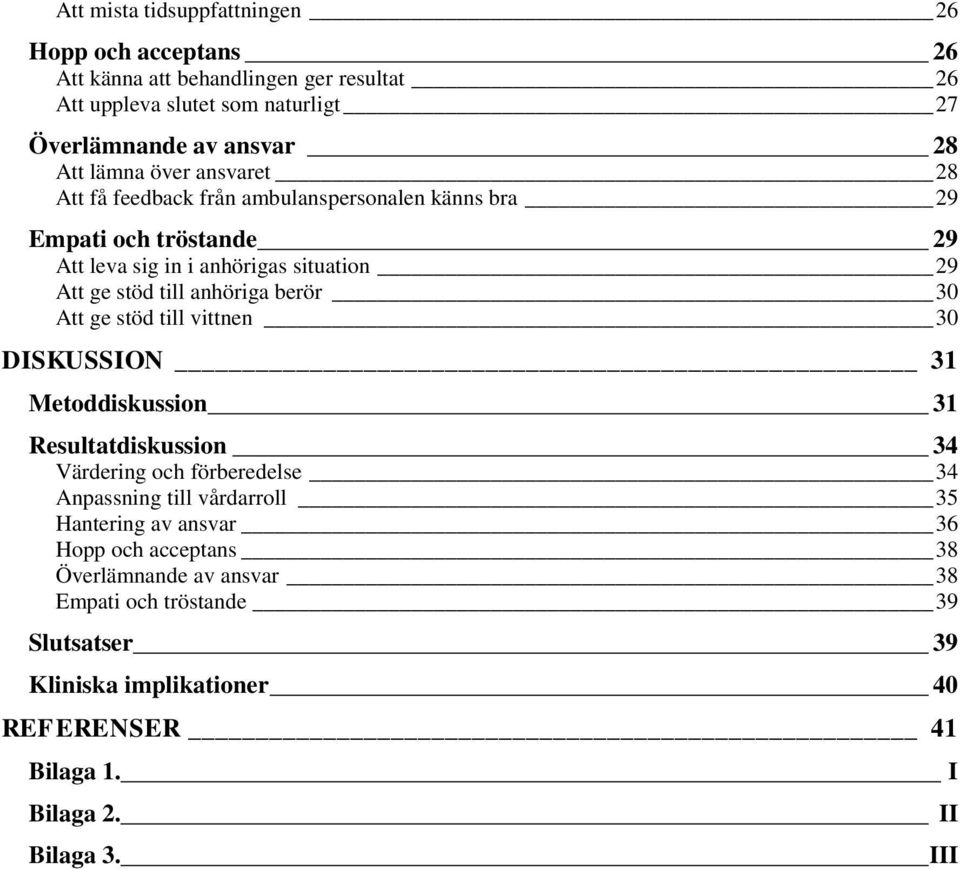 berör 30 Att ge stöd till vittnen 30 DISKUSSION 31 Metoddiskussion 31 Resultatdiskussion 34 Värdering och förberedelse 34 Anpassning till vårdarroll 35 Hantering av