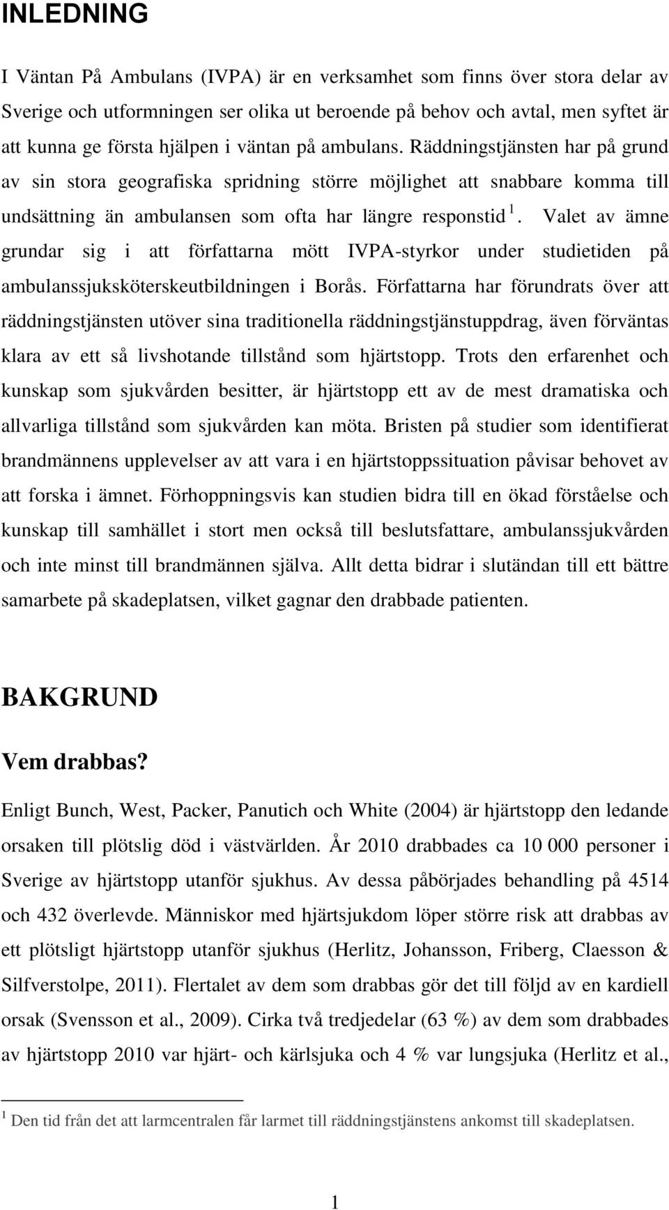 Valet av ämne grundar sig i att författarna mött IVPA-styrkor under studietiden på ambulanssjuksköterskeutbildningen i Borås.