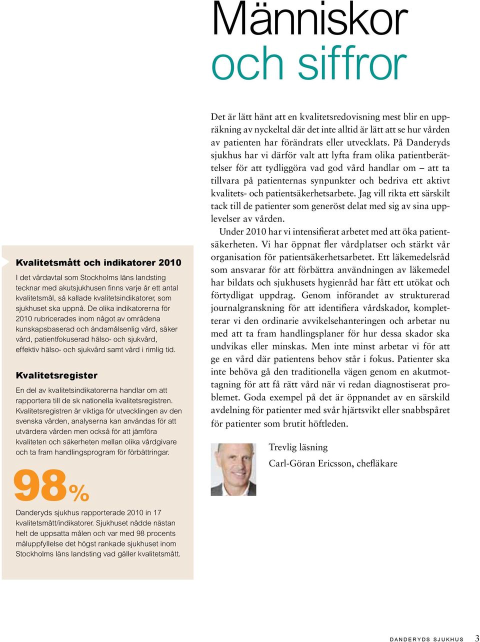 De olika indikatorerna för 2010 rubricerades inom något av områdena kunskapsbaserad och ändamålsenlig vård, säker vård, patientfokuserad hälso- och sjukvård, effektiv hälso- och sjukvård samt vård i