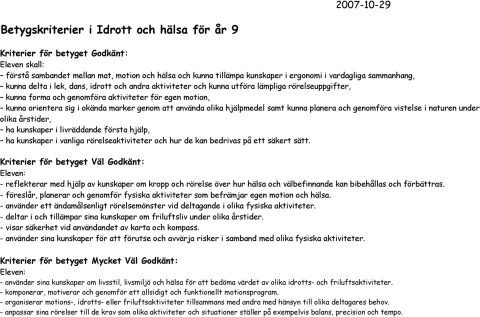 marker genom att använda olika hjälpmedel samt kunna planera och genomföra vistelse i naturen under olika årstider, ha kunskaper i livräddande första hjälp, ha kunskaper i vanliga rörelseaktiviteter