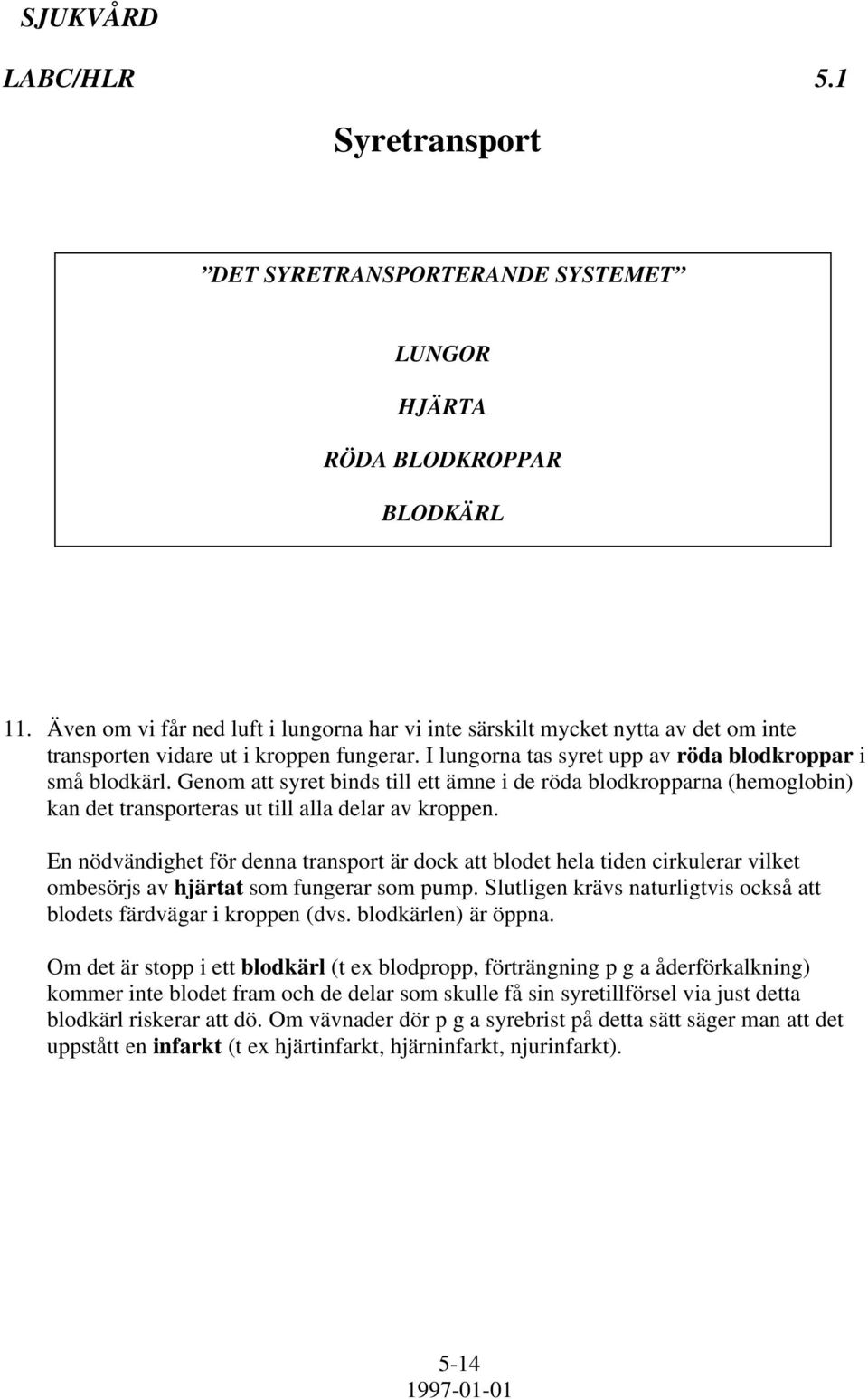 Genom att syret binds till ett ämne i de röda blodkropparna (hemoglobin) kan det transporteras ut till alla delar av kroppen.