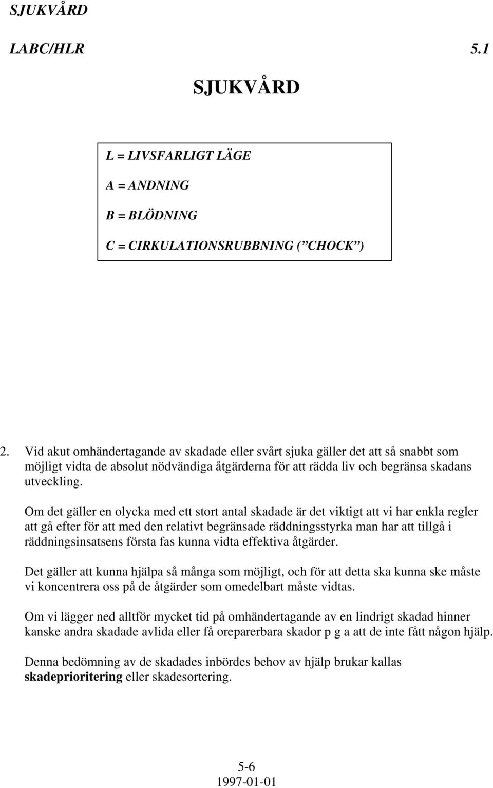 Om det gäller en olycka med ett stort antal skadade är det viktigt att vi har enkla regler att gå efter för att med den relativt begränsade räddningsstyrka man har att tillgå i räddningsinsatsens