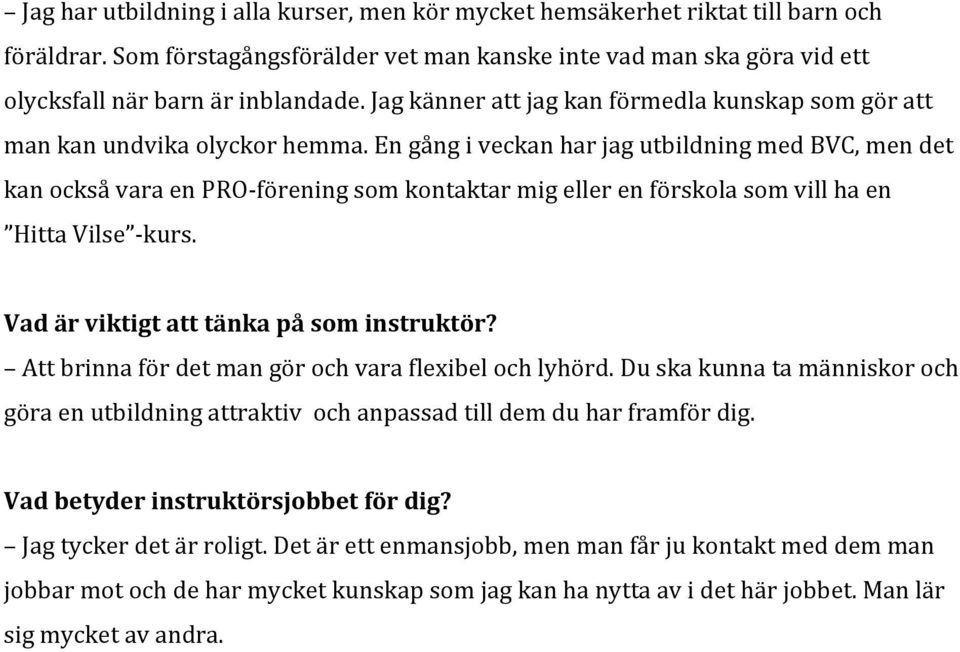 En gång i veckan har jag utbildning med BVC, men det kan också vara en PRO- förening som kontaktar mig eller en förskola som vill ha en Hitta Vilse - kurs. Vad är viktigt att tänka på som instruktör?