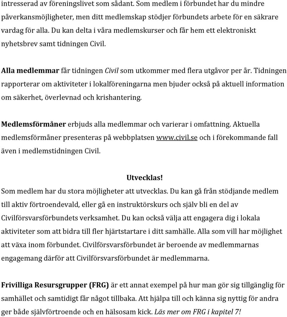 Tidningen rapporterar om aktiviteter i lokalföreningarna men bjuder också på aktuell information om säkerhet, överlevnad och krishantering.