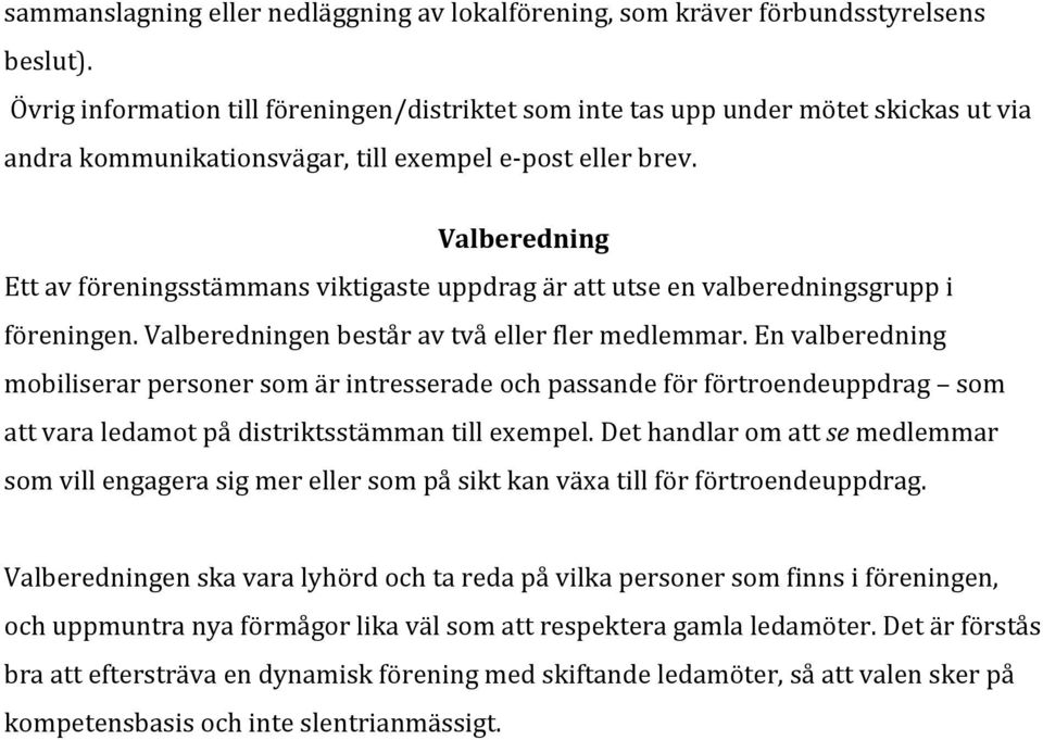 Valberedning Ett av föreningsstämmans viktigaste uppdrag är att utse en valberedningsgrupp i föreningen. Valberedningen består av två eller fler medlemmar.