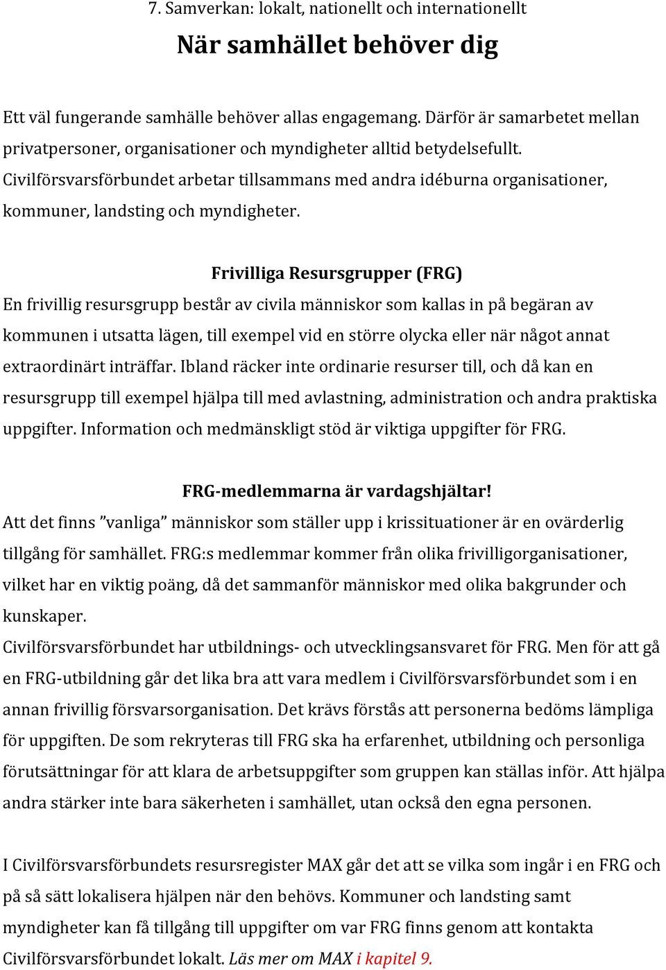 Civilförsvarsförbundet arbetar tillsammans med andra idéburna organisationer, kommuner, landsting och myndigheter.