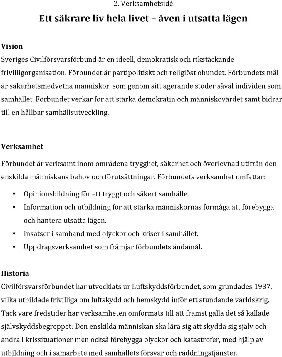 Förbundet verkar för att stärka demokratin och människovärdet samt bidrar till en hållbar samhällsutveckling.