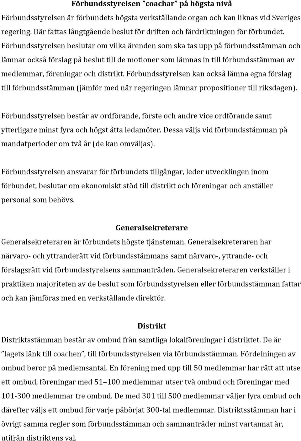 Förbundsstyrelsen beslutar om vilka ärenden som ska tas upp på förbundsstämman och lämnar också förslag på beslut till de motioner som lämnas in till förbundsstämman av medlemmar, föreningar och