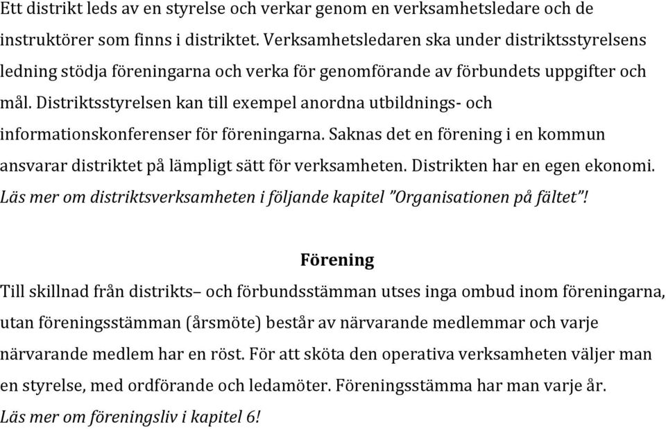 Distriktsstyrelsen kan till exempel anordna utbildnings- och informationskonferenser för föreningarna. Saknas det en förening i en kommun ansvarar distriktet på lämpligt sätt för verksamheten.