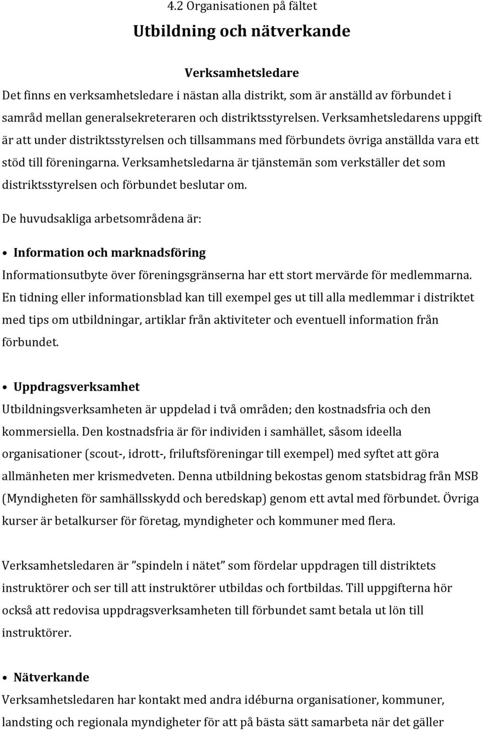 Verksamhetsledarna är tjänstemän som verkställer det som distriktsstyrelsen och förbundet beslutar om.