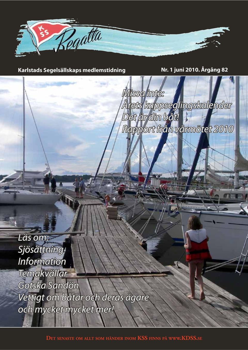 Rapport från vårmötet 2010 Läs om: Sjösättning Information Temakvällar Gotska Sandön Vettigt om