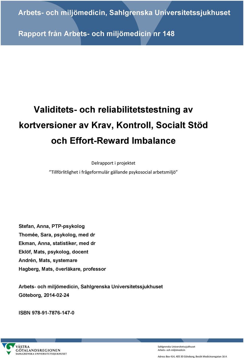 psykolog, med dr Ekman, Anna, statistiker, med dr Eklöf, Mats, psykolog, docent Andrén, Mats, systemare Hagberg, Mats, överläkare, professor Arbets- och miljömedicin, Sahlgrenska