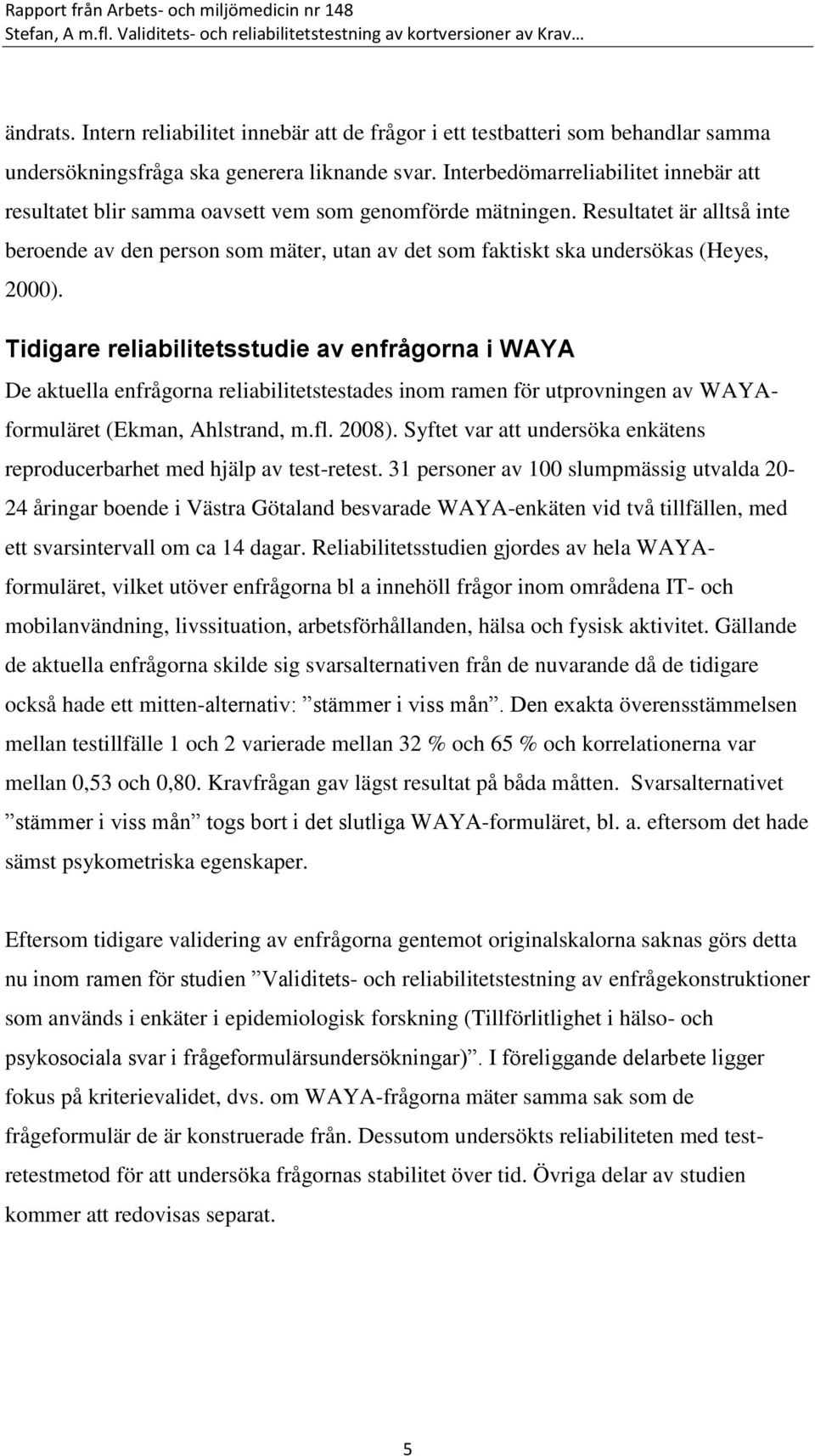 Resultatet är alltså inte beroende av den person som mäter, utan av det som faktiskt ska undersökas (Heyes, 2000).