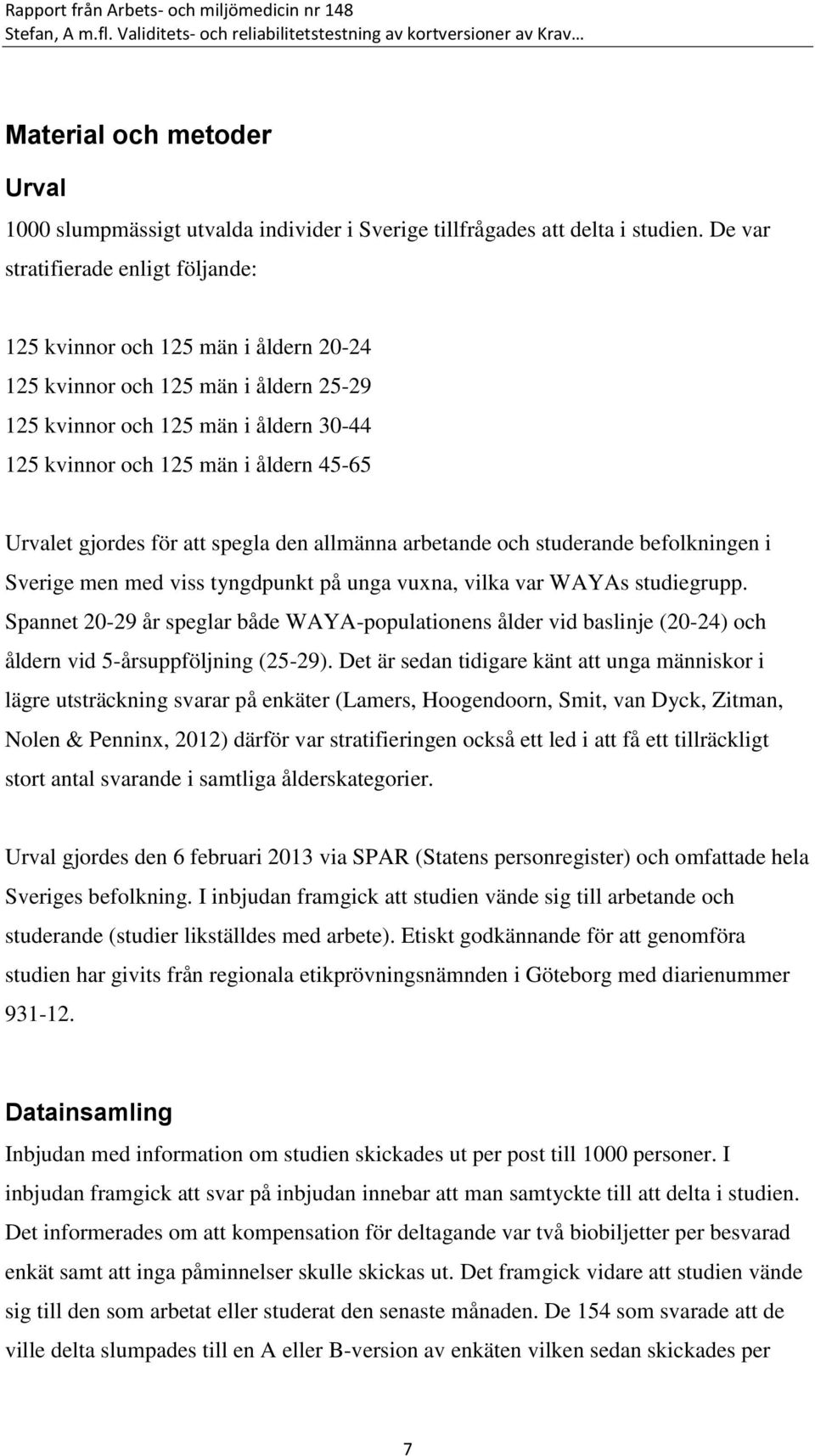 Urvalet gjordes för att spegla den allmänna arbetande och studerande befolkningen i Sverige men med viss tyngdpunkt på unga vuxna, vilka var WAYAs studiegrupp.