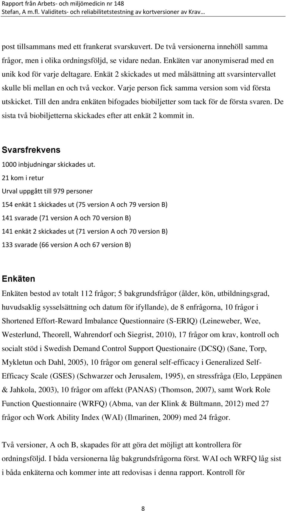 Varje person fick samma version som vid första utskicket. Till den andra enkäten bifogades biobiljetter som tack för de första svaren.